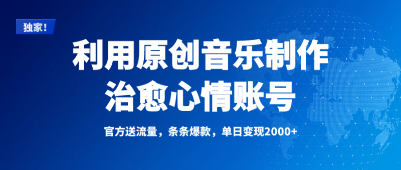 独家！利用原创音乐制作治愈心情账号，条条爆款，单日变现2000+-58创网