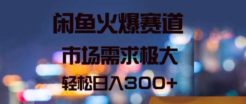 闲鱼火爆赛道，市场需求极大，轻松日入300+-58创网