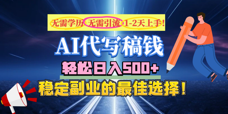 【AI代写】无需学历、无需引流、无需经验，日入500+，稳定副业的最佳选择！-58创网
