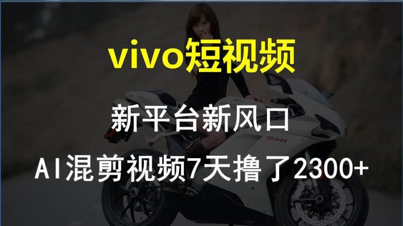 vivo短视频:新平台新风口，AI混剪视频7天撸了2300+-58创网