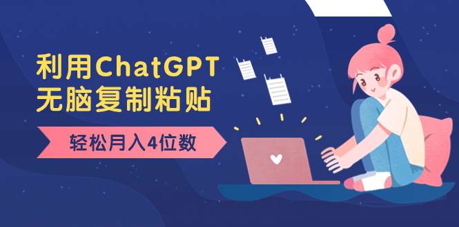 老项目新玩法，利用ChatGPT，无脑复制粘贴，轻松月入4位数，小白也可操作-58创网