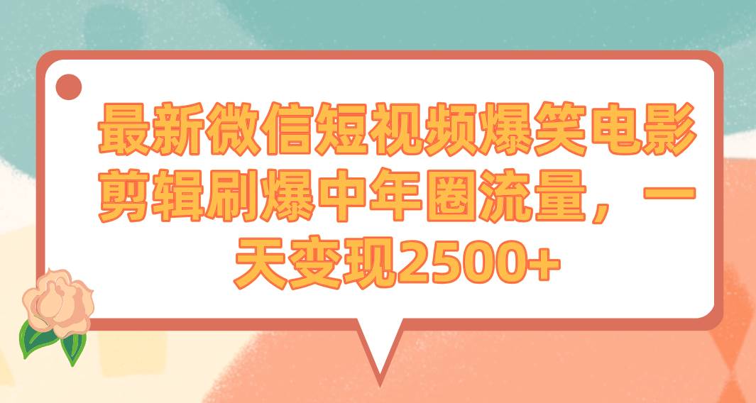 最新微信短视频爆笑电影剪辑刷爆中年圈流量，一天变现2500+-58创网