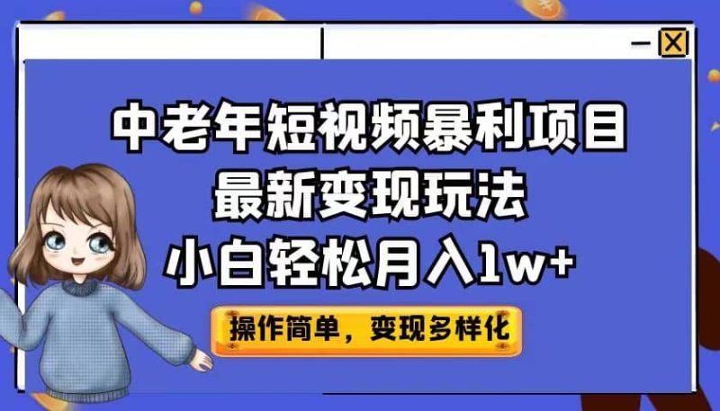 中老年短视频暴利项目最新变现玩法，小白轻松月入1w+-58创网