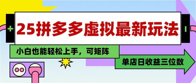 25最新拼多多虚拟电商，单店日入3位数， 小白也能快速上手，保姆级教程-58创网