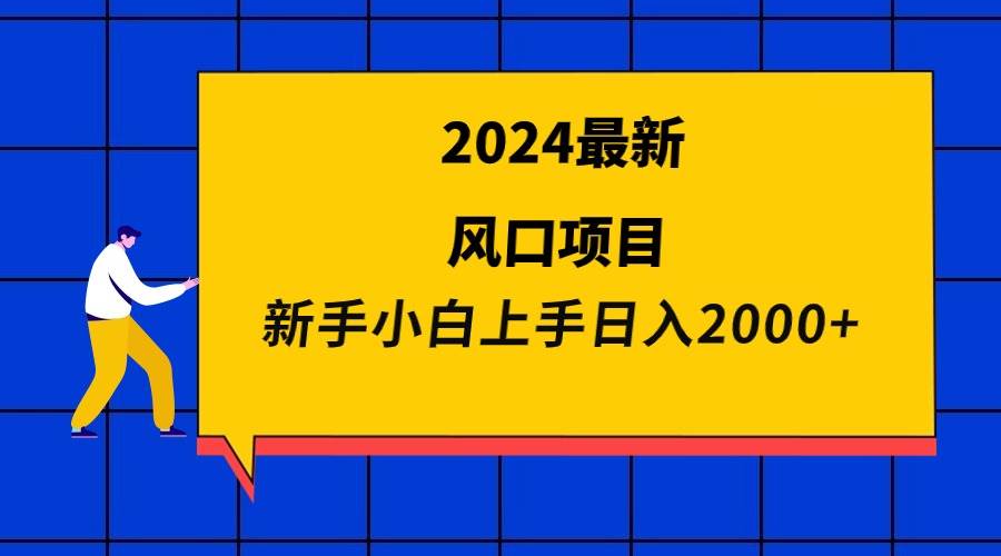 2024最新风口项目 新手小白日入2000+-58创网