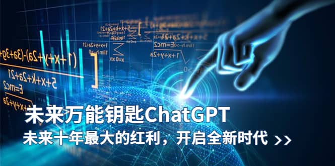 未来-万能钥匙/ChatGPT：未来十年最大的红利，开启全新时代-58创网