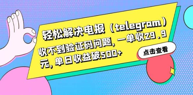 轻松解决电报（telegram）收不到验证码问题，一单收29.9元，单日收益破500+-58创网
