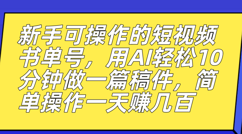 新手可操作的短视频书单号，用AI轻松10分钟做一篇稿件，一天轻松赚几百-58创网