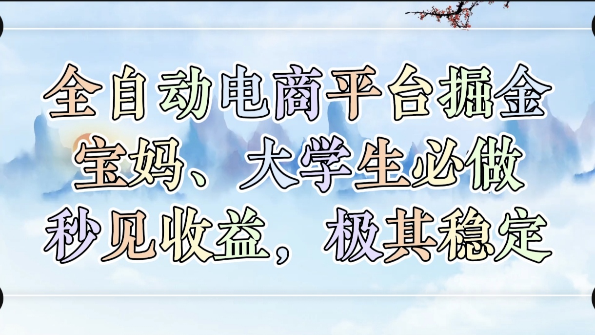 全自动电商平台掘金，宝妈，大学生必做，秒见收益，极其稳定-58创网