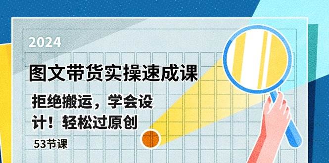 最新图文带货实操速成课，拒绝搬运，学会设计！轻松过原创 (53节课)-58创网