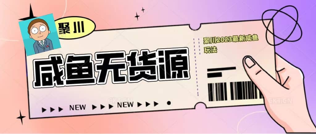 聚川2023闲鱼无货源最新经典玩法：基础认知+爆款闲鱼选品+快速找到货源-58创网