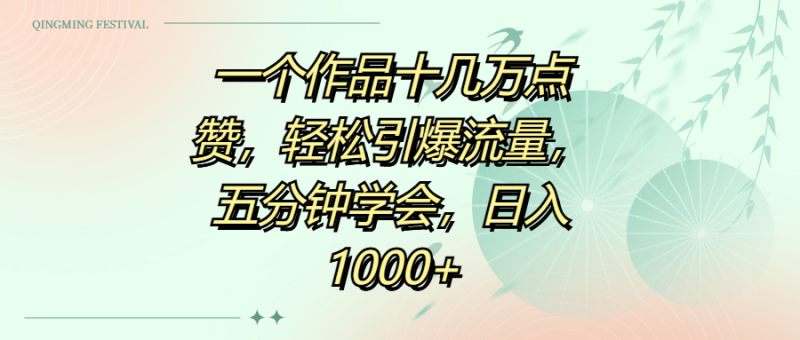 一个作品十几万点赞，轻松引爆流量，五分钟学会，日入1000+-58创网