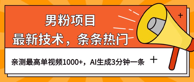 男粉项目，最新技术视频条条热门，一条作品1000+AI生成3分钟一条-58创网