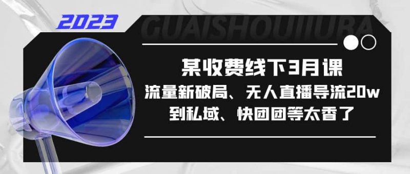 某收费线下3月课，流量新破局、无人直播导流20w到私域、快团团等太香了-58创网