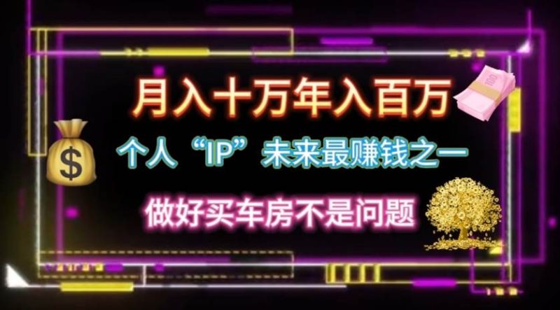 个人“IP”月入十万 年入百万，逆风翻盘秘籍！-58创网