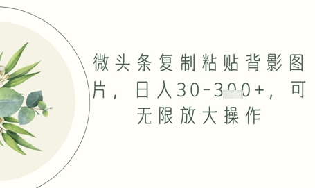 微头条复制粘贴背影图片，日入30-3张+，可无限放大操作-58创网
