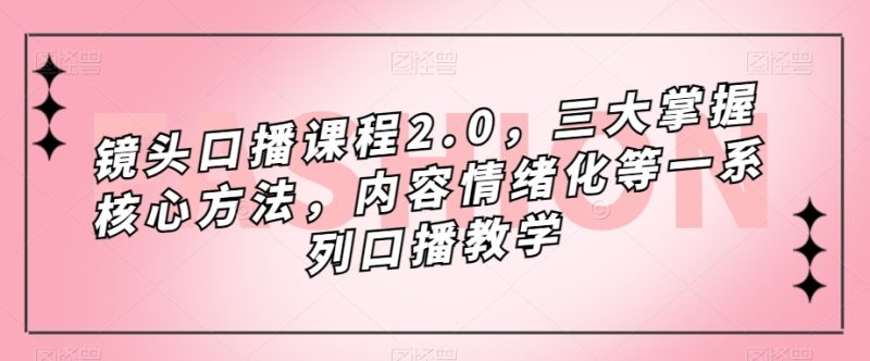 镜头-口播课程2.0，三大掌握核心方法，内容情绪化等一系列口播教学-58创网