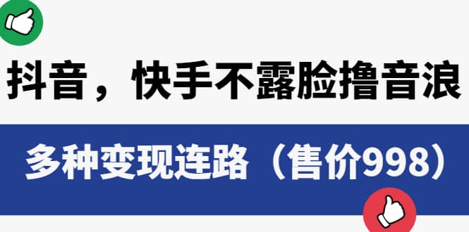 抖音，快手不露脸撸音浪项目，多种变现连路（售价998）-58创网