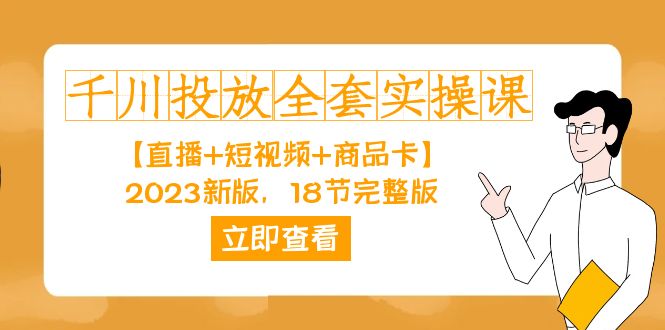千川投放-全套实操课【直播+短视频+商品卡】2023新版，18节完整版！-58创网