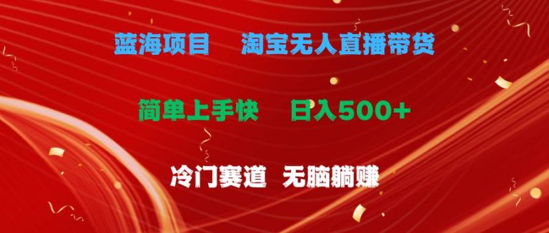 蓝海项目 淘宝无人直播冷门赛道 日赚500+无脑躺赚 小白有手就行-58创网