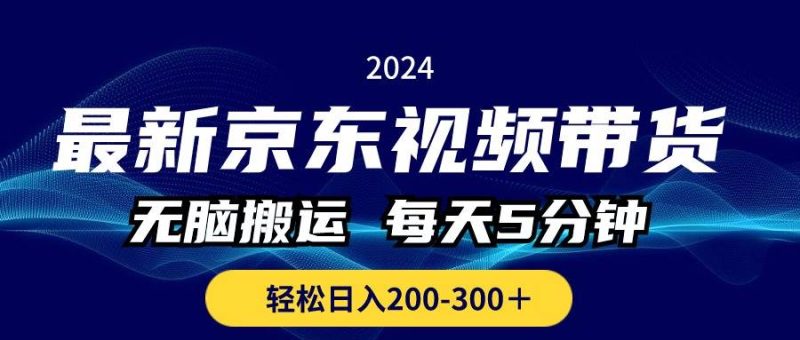 最新京东视频带货，无脑搬运，每天5分钟 ， 轻松日入200-300＋-58创网