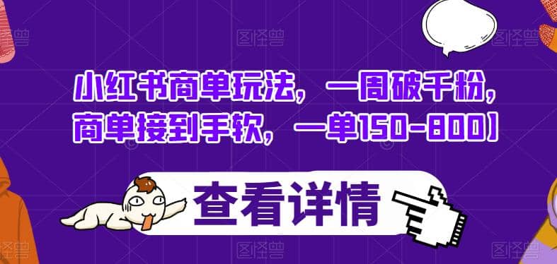 小红书商单玩法，一周破千粉，商单接到手软，一单150-800【揭秘】-58创网