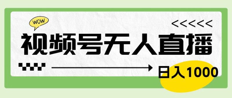 靠视频号24小时无人直播，日入1000＋，多种变现方式，落地实操教程-58创网