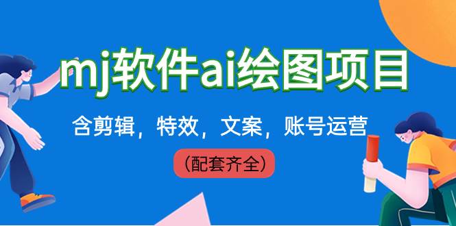 外面卖399元mj软件ai绘图项目，含剪辑，特效，文案，账号运营（配套齐全）-58创网