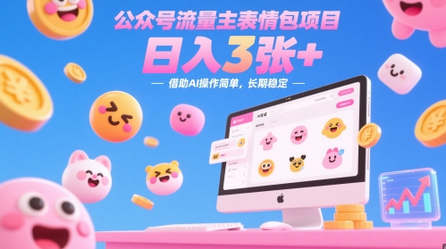 公众号流量主表情包项目，日入3张+，借助AI操作简单，长期稳定-58创网