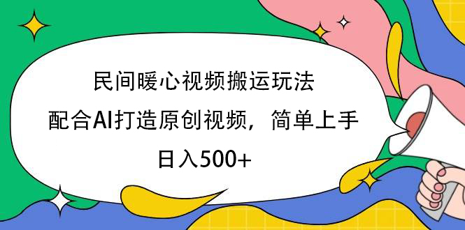 民间暖心视频搬运玩法，配合AI打造原创视频，简单上手，日入500+-58创网