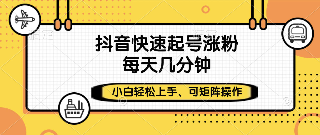 抖音快速起号涨粉，小白轻松上手、每天几分钟，可矩阵操作-多米联创