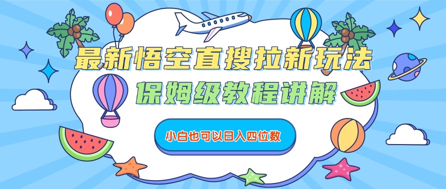 最新悟空直搜拉新玩法，保姆级教程讲解，小白也可以日入四位数-多米联创