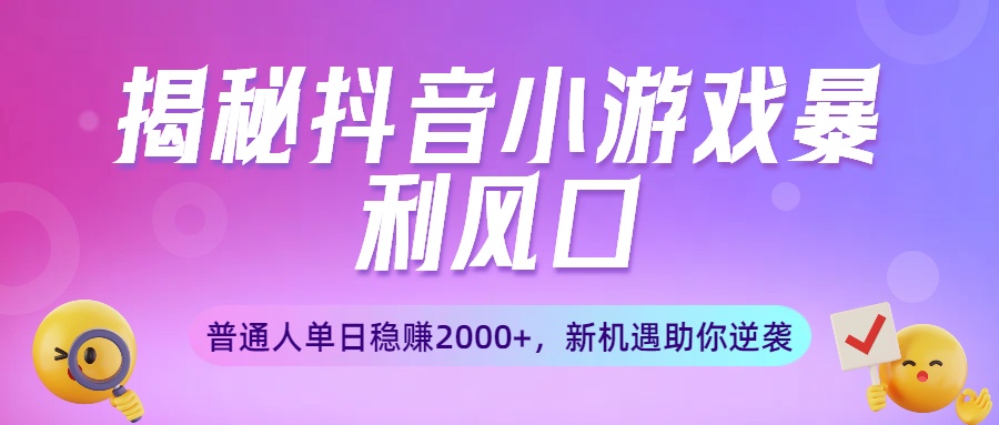 揭秘抖音小游戏暴利风口：普通人单日稳赚2000+，新机遇助你逆袭-多米联创