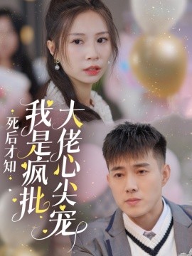 死后才知我是疯批大佬心尖宠 (2024)-多米联创
