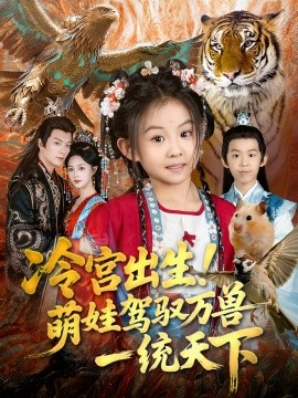 冷宫出生！萌娃驾驭万兽一统天下（80集）麻乔霏&王永峰 (2025)-申水仓