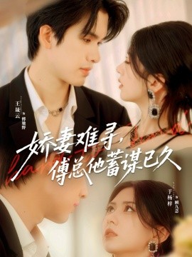 娇妻难寻，傅总他蓄谋已久（80集）王晟云＆于杨梓 (2025)-申水仓