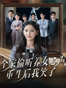 全家偷听养女心声，重生后我笑了（73集）黄则灵＆魏凡舒 (2025)-申水仓