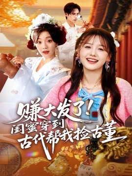 赚大发了！闺蜜穿到古代帮我捡古董（66集）于颢鑫&仇乐瑶 (2025)-申水仓