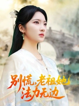 别慌，老祖她法力无边＆我于凡尘登仙（55集）朱哲人＆杨梓依 (2025)-申水仓