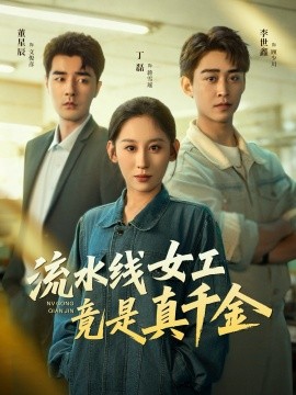流水线女工竟是真千金（60集）李世鑫＆丁磊＆董星辰＆杨晰茹 (2025)-申水仓
