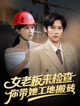 女老板来检查，你带她工地搬砖（87集）傅宇航&王嘉禾 (2025)-申水仓