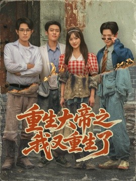 重生大帝之我又重生了（76集）韩一波＆熊颖＆史宣洪 (2025)-申水仓