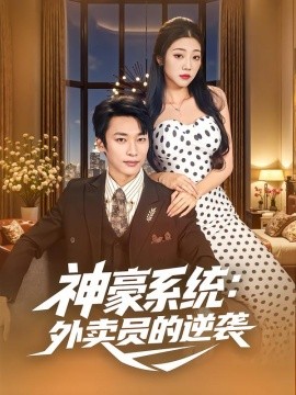 神豪系统：外卖员的逆袭（84集）王泊渊&齐惠昭 (2025)-申水仓