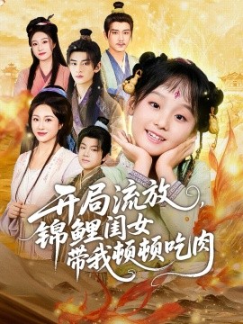 开局流放，锦鲤闺女带我顿顿吃肉（60集）常元佳＆佴一文＆悠哈 (2025)-申水仓