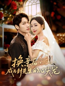 换亲后，成为封先生的心尖宠（60集）周宇航＆夏玄子 (2025)-申水仓