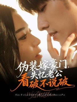 伪装嫁豪门，失忆老公看破不说破（63集）冯祥琨＆乌日丽格 (2025)-申水仓