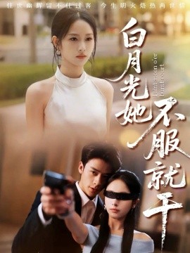 白月光她不服就干＆黑月光的荣耀（66集）纪俊良＆杨映真 (2025)-申水仓