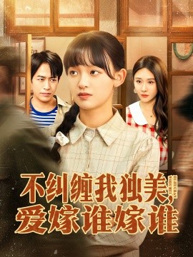 不纠缠我独美，爱嫁谁嫁谁（80集）赵影＆吴明宇 (2025)-申水仓