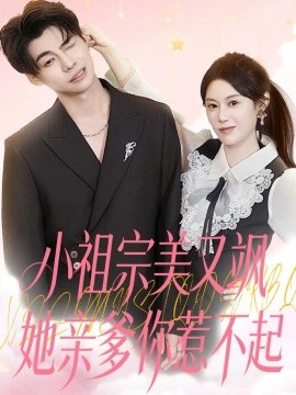 小祖宗美又飒她亲爹你惹不起（80集）刘倩彤 (2025)-申水仓