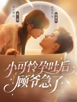 小可怜孕吐后顾爷急了（80集）乔佳乐＆徐小舒 (2025)-申水仓